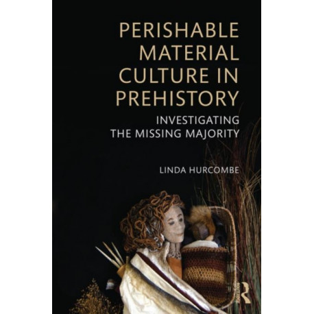 Perishable Material Culture in Prehistory: Investigating the Missing Majority