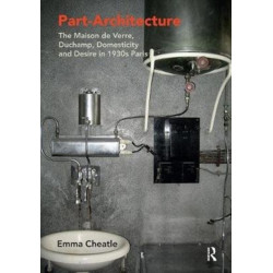 Part-Architecture: The Maison de Verre, Duchamp, Domesticity and Desire in 1930s Paris