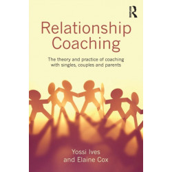 Relationship Coaching: The theory and practice of coaching with singles, couples and parents