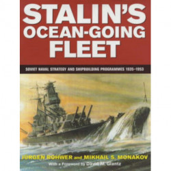 Stalin's Ocean-going Fleet: Soviet: Soviet Naval Strategy and Shipbuilding Programmes 1935-1953