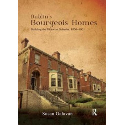 Dublin’s Bourgeois Homes: Building the Victorian Suburbs, 1850-1901