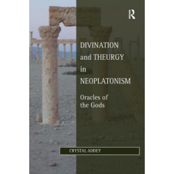 Divination and Theurgy in Neoplatonism: Oracles of the Gods
