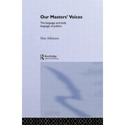 Our Masters' Voices: The Language and Body-language of Politics