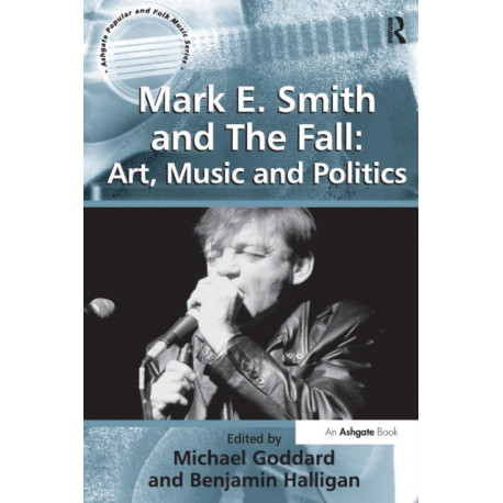 Mark E. Smith and The Fall: Art, Music and Politics