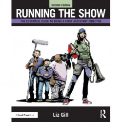 Running the Show: The Essential Guide to Being a First Assistant Director