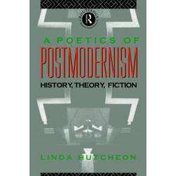 A Poetics of Postmodernism: History, Theory, Fiction