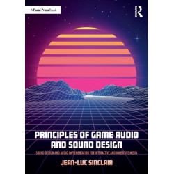 Principles of Game Audio and Sound Design: Sound Design and Audio Implementation for Interactive and Immersive Media