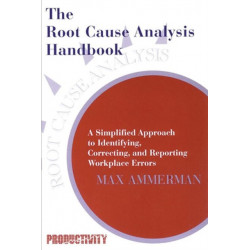 The Root Cause Analysis Handbook: A Simplified Approach to Identifying, Correcting, and Reporting Workplace Errors