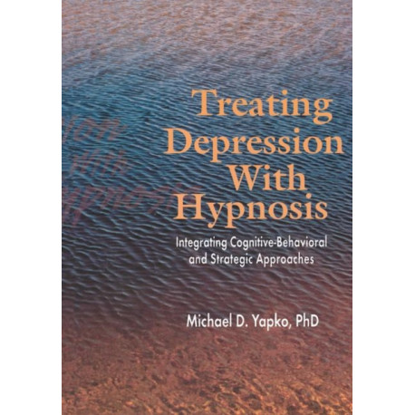 Treating Depression With Hypnosis: Integrating Cognitive-Behavioral and Strategic Approaches