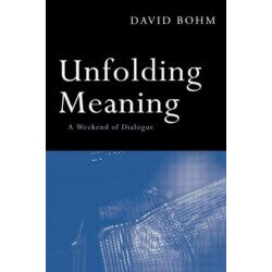Unfolding Meaning: A Weekend of Dialogue with David Bohm
