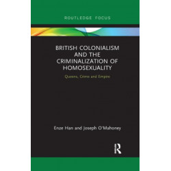 British Colonialism and the Criminalization of Homosexuality: Queens, Crime and Empire