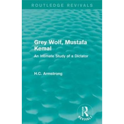 Grey Wolf-- Mustafa Kemal: An Intimate Study of a Dictator