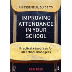 An Essential Guide to Improving Attendance in your School: Practical resources for all school managers