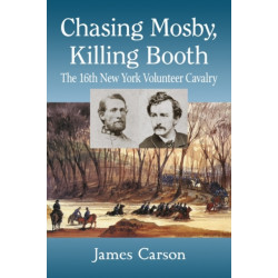 Chasing Mosby, Killing Booth: The 16th New York Volunteer Cavalry