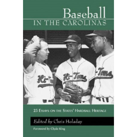 Baseball in the Carolinas: 25 Essays on the States' Hardball Heritage