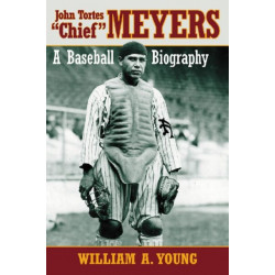John Tortes "Chief" Meyers: A Baseball Biography