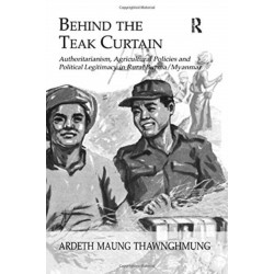 Behind The Teak Curtain: Authoritarianism, Agricultural Policies and Political Legitimacy in Rural Burma/Myanmar
