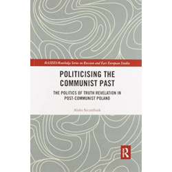 Politicising the Communist Past: The Politics of Truth Revelation in Post-Communist Poland