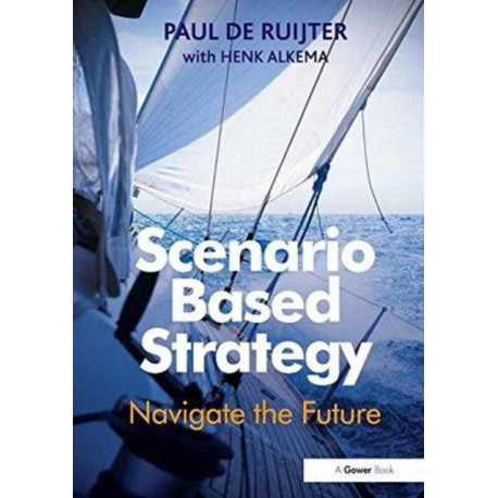Scenario Based Strategy: Navigate the Future