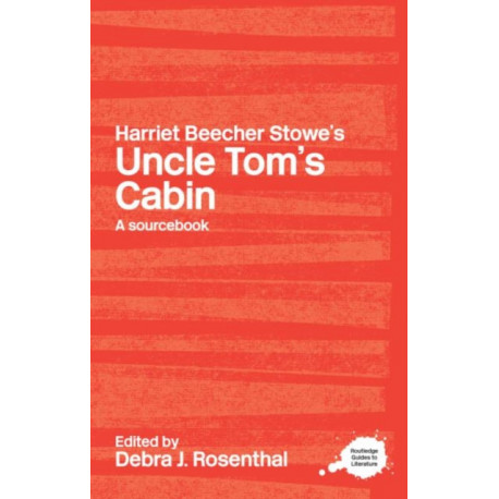 Harriet Beecher Stowe's Uncle Tom's Cabin: A Routledge Study Guide and Sourcebook