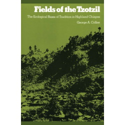 Fields of the Tzotzil: The Ecological Bases of Tradition in Highland Chiapas