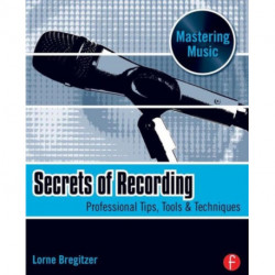 Secrets of Recording: Professional Tips, Tools & Techniques