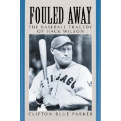 Fouled Away: The Baseball Tragedy of Hack Wilson