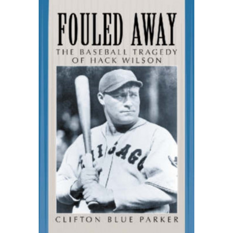 Fouled Away: The Baseball Tragedy of Hack Wilson