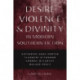 Desire, Violence, and Divinity in Modern Southern Fiction: Katherine Anne Porter, Flannery O'Connor, Cormac McCarthy, Walker Percy