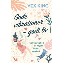 Gode vibrationer – godt liv: Selvkærlighed er nøglen til din storhed