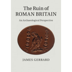 The Ruin of Roman Britain: An Archaeological Perspective