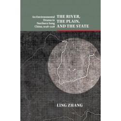 The River, the Plain, and the State: An Environmental Drama in Northern Song China, 1048–1128