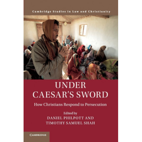 Under Caesar's Sword: How Christians Respond to Persecution