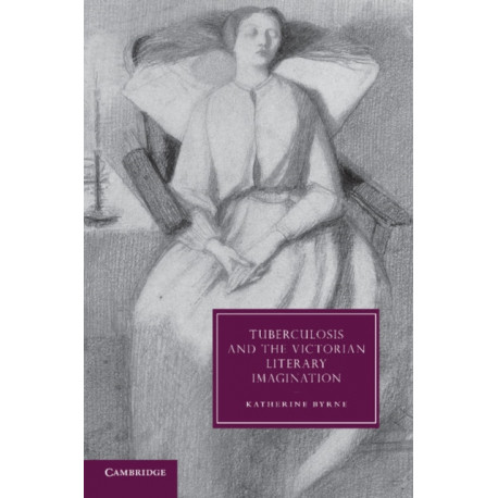 Tuberculosis and the Victorian Literary Imagination
