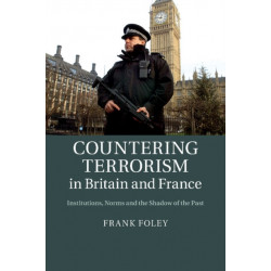 Countering Terrorism in Britain and France: Institutions, Norms and the Shadow of the Past