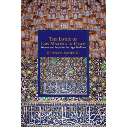 The Logic of Law Making in Islam: Women and Prayer in the Legal Tradition