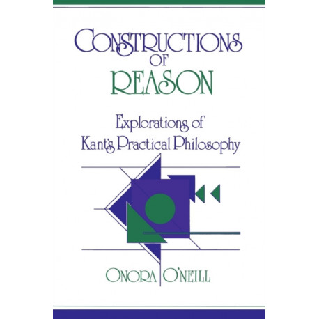 Constructions of Reason: Explorations of Kant's Practical Philosophy