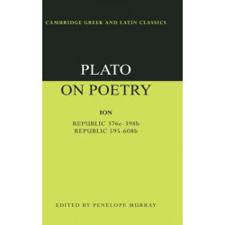 Plato on Poetry: Ion- Republic 376e–398b9- Republic 595–608b10