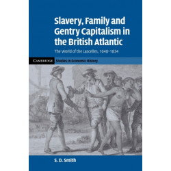 Slavery, Family, and Gentry Capitalism in the British Atlantic: The World of the Lascelles, 1648–1834