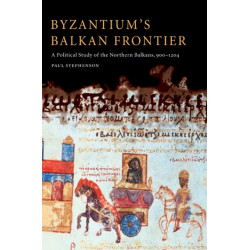 Byzantium's Balkan Frontier: A Political Study of the Northern Balkans, 900–1204