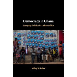 Democracy in Ghana: Everyday Politics in Urban Africa