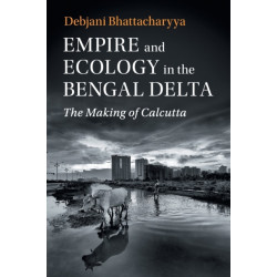 Empire and Ecology in the Bengal Delta: The Making of Calcutta