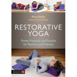 Restorative Yoga: Power, Presence and Practice for Teachers and Trainees