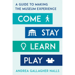 Come, Stay, Learn, Play: A Guide to Making the Museum Experience