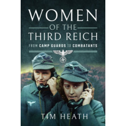 Women of the Third Reich: From Camp Guards to Combatants
