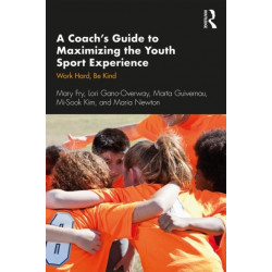 A Coach’s Guide to Maximizing the Youth Sport Experience: Work Hard, Be Kind