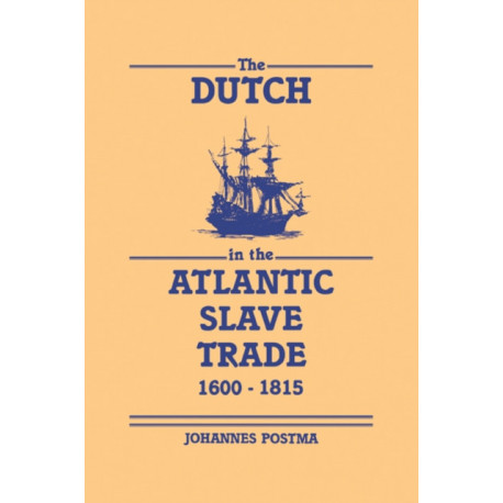 The Dutch in the Atlantic Slave Trade, 1600–1815