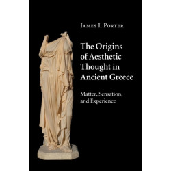 The Origins of Aesthetic Thought in Ancient Greece: Matter, Sensation, and Experience