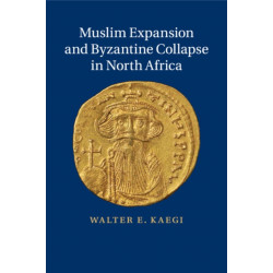 Muslim Expansion and Byzantine Collapse in North Africa