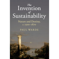 The Invention of Sustainability: Nature and Destiny, c.1500–1870